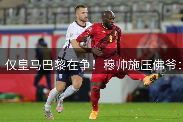 仅皇马巴黎在争！穆帅施压佛爷：必须签迪奥曼德 巴黎：休想捅我3刀