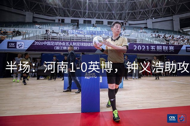 半场：河南1-0英博，钟义浩助攻古斯塔沃头球破门