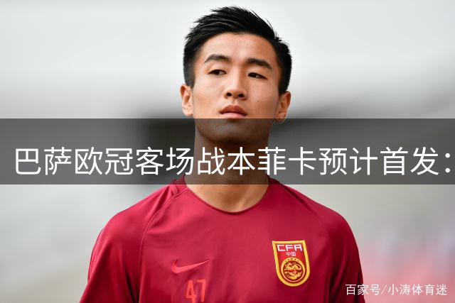 巴萨欧冠客场战本菲卡预计首发：库鸟领衔 法蒂暂居替补
