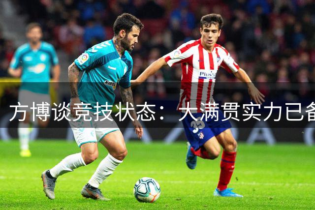 方博谈竞技状态：大满贯实力已备 尚需进阶调整