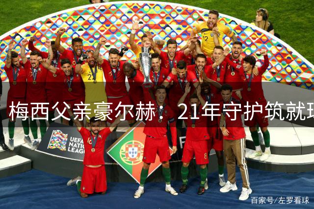 梅西父亲豪尔赫：21年守护筑就球王传奇之路