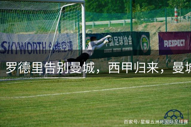 罗德里告别曼城，西甲归来，曼城重构中场再创辉煌？