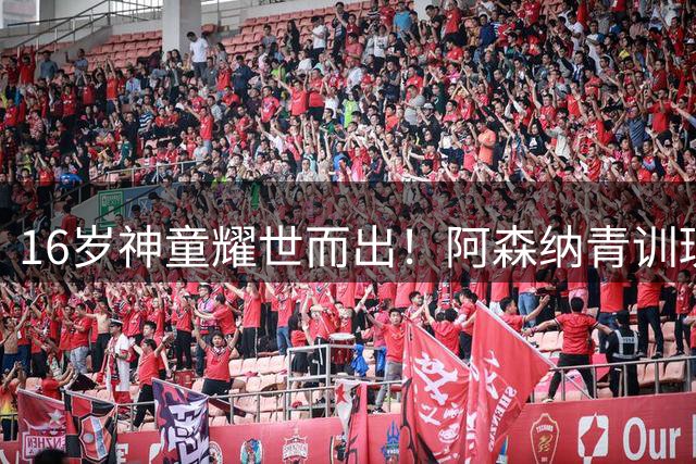 16岁神童耀世而出！阿森纳青训瑰宝一战定乾坤 塔帅中场烦恼迎刃而解